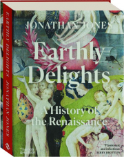 EARTHLY DELIGHTS: A History of the Renaissance