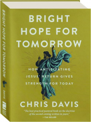 BRIGHT HOPE FOR TOMORROW: How Anticipating Jesus' Return Gives Strength for Today