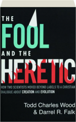 THE FOOL AND THE HERETIC: How Two Scientists Moved Beyond Labels to a Christian Dialogue About Creation and Evolutio