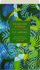 THE BAD SIDE OF BOOKS: Selected Essays of D.H. Lawrence