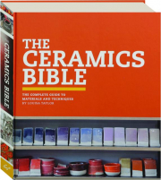 THE CERAMICS BIBLE: The Complete Guide to Materials and Techniques