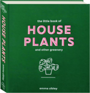 THE LITTLE BOOK OF HOUSE PLANTS: And Other Greenery