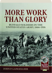 MORE WORK THAN GLORY: Buffalo Soldiers in the United States Army, 1866-1916
