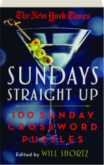 THE NEW YORK TIMES SUNDAYS STRAIGHT UP: 100 Sunday Crossword Puzzles