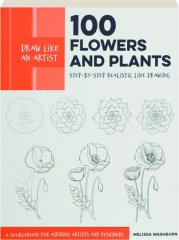 100 FLOWERS AND PLANTS: Draw Like an Artist