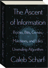 THE ASCENT OF INFORMATION: Books, Bits, Genes, Machines, and Life's Unending Algorithm