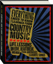 EVERYTHING I NEED TO KNOW I LEARNED FROM COUNTRY MUSIC: Life Lessons on Love, Heartbreak, and More from America's Favorite Songs