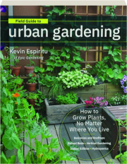FIELD GUIDE TO URBAN GARDENING: How to Grow Plants, No Matter Where You Live