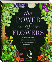 THE POWER OF FLOWERS: Turning Pieces of Mother Nature into Transformative Works of Art