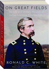 ON GREAT FIELDS: The Life and Unlikely Heroism of Joshua Lawrence Chamberlain