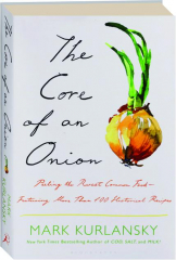 THE CORE OF AN ONION: Peeling the Rarest Common Food--Featuring More than 100 Historical Recipes