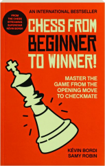CHESS FROM BEGINNER TO WINNER: Master the Game from the Opening Move to Checkmate