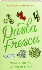 PASTA FRESCA: Master the Art of Fresh Pasta
