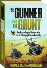 THE GUNNER AND THE GRUNT: Two Boston Boys in Vietnam with the First Cavalry Division Airmobile