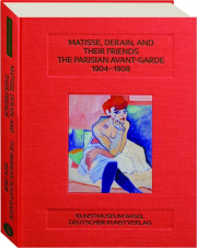 MATISSE, DERAIN, AND THEIR FRIENDS: The Parisian Avant-Garde 1904-1908