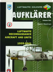 AUFKLARER, VOLUME ONE: Luftwaffe Reconnaissance Aircraft and Units, 1935-1941