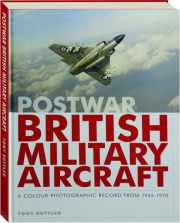 POSTWAR BRITISH MILITARY AIRCRAFT: A Colour Photographic Record from 1945-1970