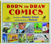 BORN TO DRAW COMICS: The Story of Charles Schulz and the Creation of Peanuts