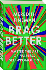 BRAG BETTER: Master the Art of Fearless Self-Promotion