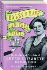 DO LET'S HAVE ANOTHER DRINK! The Dry Wit and Fizzy Life of Queen Elizabeth the Queen Mother