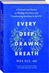 EVERY DEEP-DRAWN BREATH: A Critical Care Doctor on Healing, Recovery, and Transforming Medicine in the ICU