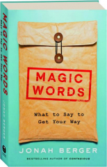 MAGIC WORDS: What to Say to Get Your Way