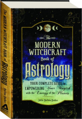 THE MODERN WITCHCRAFT BOOK OF ASTROLOGY: Your Complete Guide to Empowering Your Magick with Energy of the Planets