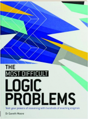 THE MOST DIFFICULT LOGIC PROBLEMS: Test Your Powers of Reasoning with Hundreds of Exacting Enigmas
