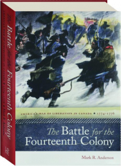 THE BATTLE FOR THE FOURTEENTH COLONY: America's War of Liberation in Canada, 1774-1776