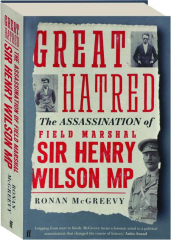 GREAT HATRED: The Assassination of Field Marshal Sir Henry Wilson MP