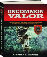 UNCOMMON VALOR: The Recon Company That Earned Five Medals of Honor and Included America's Most Decorated Green Beret