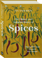 THE HISTORY AND NATURAL HISTORY OF SPICES: The 5,000-Year Search for Flavour