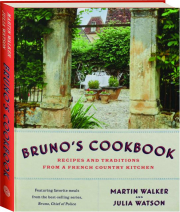 BRUNO'S COOKBOOK: Recipes and Traditions from a French Country Kitchen