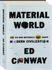 MATERIAL WORLD: The Six Raw Materials That Shape Modern Civilization
