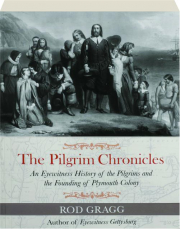 THE PILGRIM CHRONICLES: An Eyewitness History of the Pilgrims and the Founding of Plymouth Colony