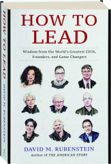 HOW TO LEAD: Wisdom from the World's Greatest CEOs, Founders, and Game Changers