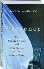 PRESENCE: The Strange Science and True Stories of the Unseen Other
