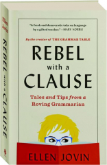 REBEL WITH A CLAUSE: Tales and Tips from a Roving Grammarian
