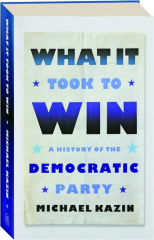 WHAT IT TOOK TO WIN: A History of the Democratic Party