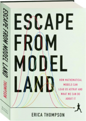 ESCAPE FROM MODEL LAND: How Mathematical Models Can Lead Us Astray and What We Can Do About It