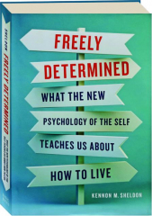 FREELY DETERMINED: What the New Psychology of the Self Teaches Us About How to Live