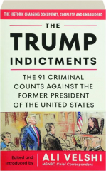 THE TRUMP INDICTMENTS: The 91 Criminal Counts Against the Former President of the United States