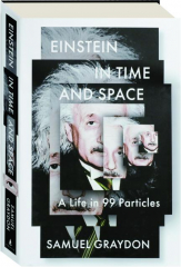 EINSTEIN IN TIME AND SPACE: A Life in 99 Particles