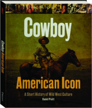 COWBOY AMERICAN ICON: A Short History of Wild West Culture