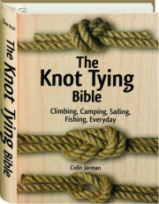 THE KNOT TYING BIBLE: Climbing, Camping, Sailing, Fishing, Everyday
