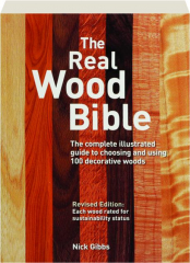 THE REAL WOOD BIBLE: The Complete Illustrated Guide to Choosing and Using 100 Decorative Woods