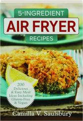 5-INGREDIENT AIR FRYER RECIPES: 200 Delicious & Easy Meal Ideas Including Gluten-Free & Vegan