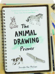 THE ANIMAL DRAWING PRIMER: Fundamental Tutorials for Illustrating Dogs, Cats, Horses and More