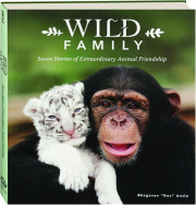 WILD FAMILY: Seven Stories of Extraordinary Animal Friendship