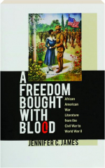 A FREEDOM BOUGHT WITH BLOOD: African American War Literature from the Civil War to World War II